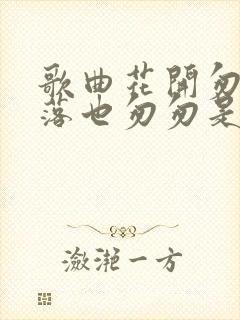 歌曲花开匆匆花落也匆匆是什么歌