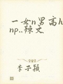 一女n男高h.np..辣文