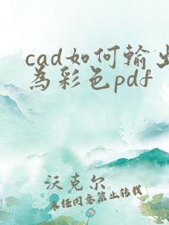 cad如何输出为彩色pdf
