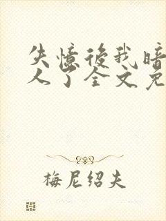 失忆后我暗恋错人了全文免费阅读