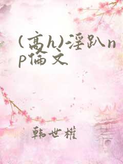 (高h)淫趴np伦文