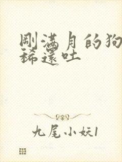 刚满月的狗狗拉稀还吐