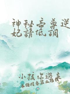 神秘帝尊逆天狂妃请低调