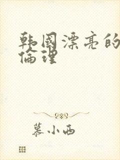 韩国漂亮的嫂子伦理