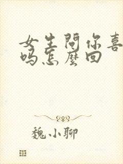 女生问你喜欢我吗怎么回