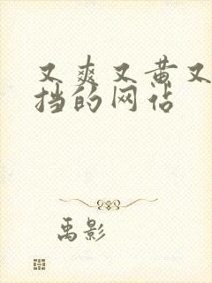 又爽又黄又无遮挡的网站