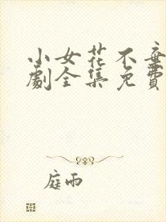 小女花不弃电视剧全集免费观看51集