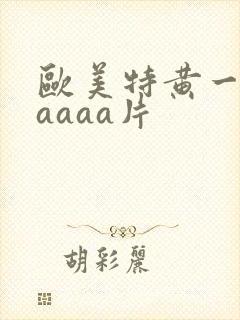 欧美特黄一级aaaaa片