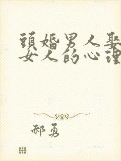 头婚男人娶二婚女人的心理