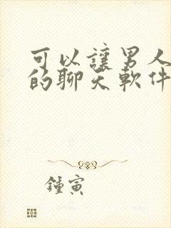 可以让男人挣钱的聊天软件