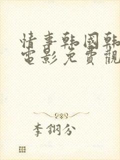 情事韩国韩世雅电影免费观看