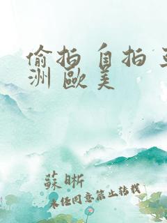 偷拍 自拍 亚洲 欧美