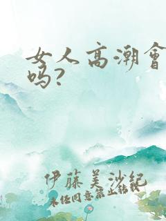 女人高潮会喷水吗?