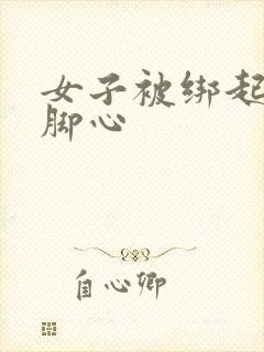 女子被绑起来挠脚心