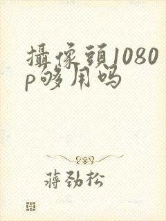 摄像头1080p够用吗