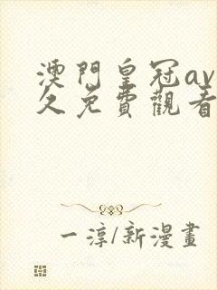 澳门皇冠av永久免费观看