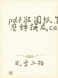 pdf版图纸怎么转换成cad版