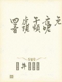 四虎午夜免费观看视频呢