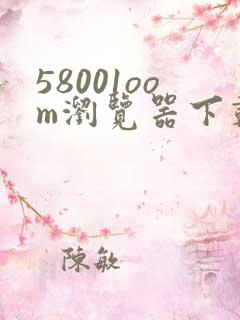 58001oom浏览器下载安装