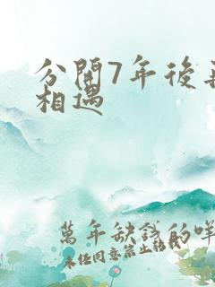 分开7年后再次相遇