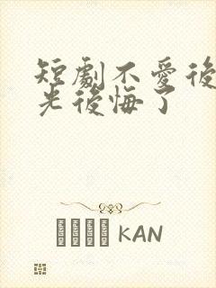 短剧不爱后白月光后悔了