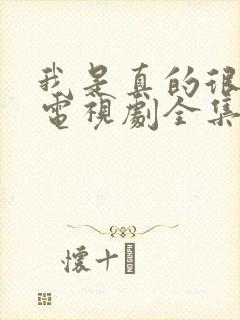 我是真的很爱你电视剧全集免费观看