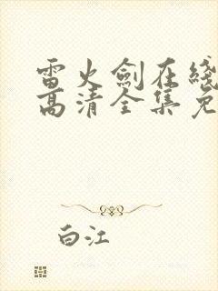 雷火剑在线观看高清全集免费