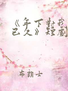 《年下对我蓄谋已久》短剧