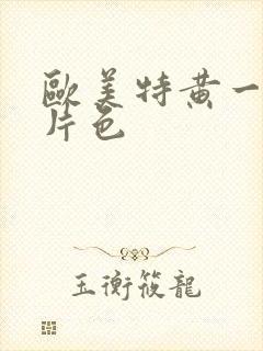 欧美特黄一级大片色