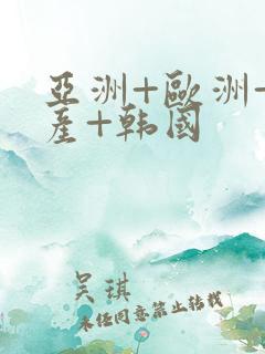 亚洲+欧洲+日产+韩国