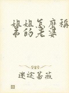 姐姐怎么称呼弟弟的老婆