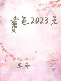 黄色2023免费