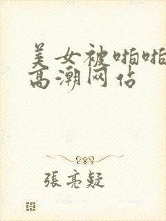 美女被啪啪爽到高潮网站