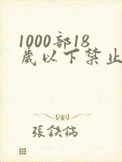 1000部18岁以下禁止观看网站