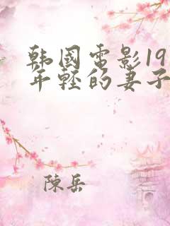 韩国电影19禁年轻的妻子