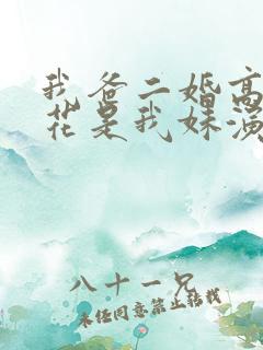 我爸二婚高冷校花是我妹演员