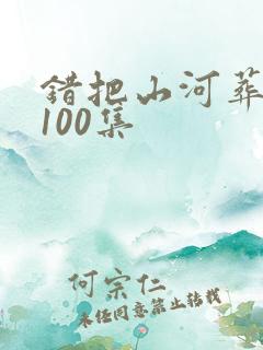 错把山河葬相思100集