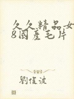 久久精品女人18国产毛片