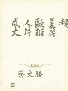 成人欧美超尺度大片推荐