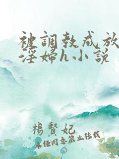 被调教成放荡小淫妇h小说