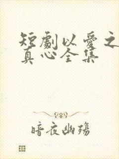 短剧以爱之名试真心全集