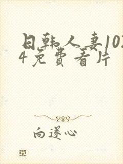 日韩人妻1024免费看片