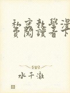 私密教学漫画免费阅读看下拉式
