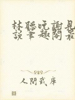 林听晚谢见淮小说笔趣阁最新章节