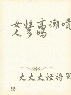 女性高潮喷水的人多吗