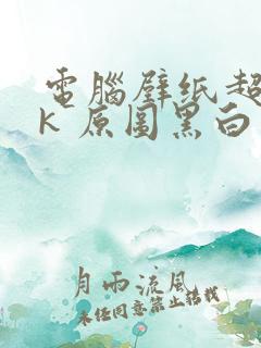 电脑壁纸超清8k 原图黑白