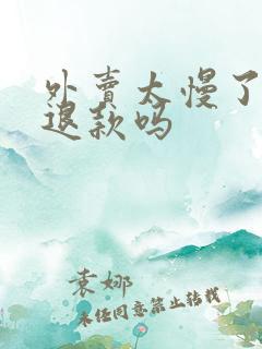 外卖太慢了可以退款吗