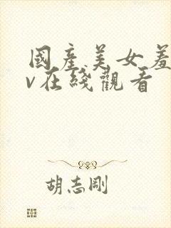 国产美女羞涩av在线观看