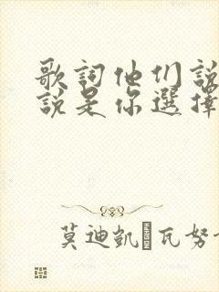 歌词他们说他们说是你选择的生活是什么歌