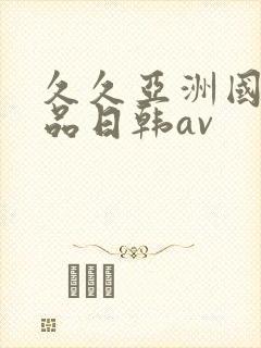 久久亚洲国产精品日韩av